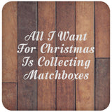 All I Want For Christmas Is Collecting Matchboxes - Drink Coaster E