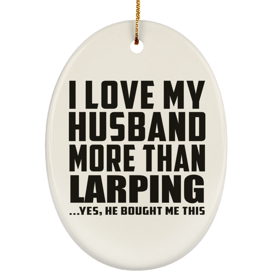 I Love My Husband More Than Larping - Oval Ornament