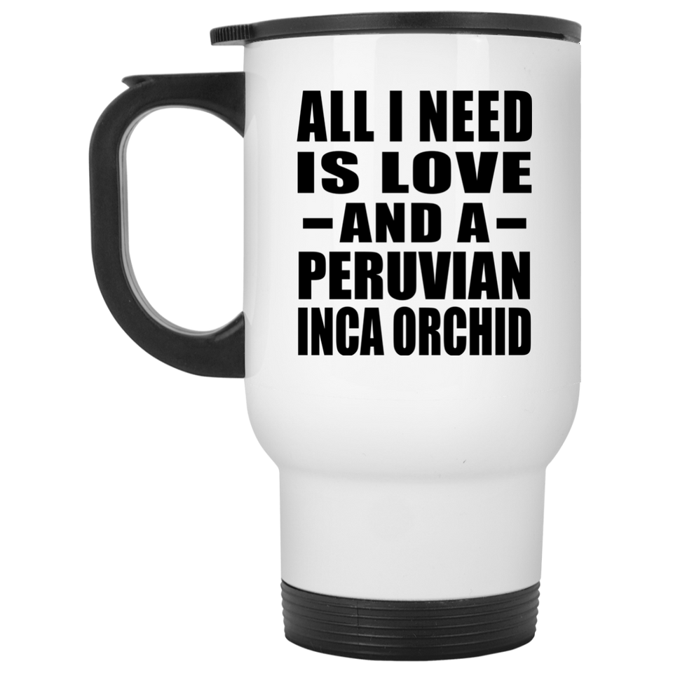 All I Need Is Love And A Peruvian Inca Orchid - White Travel Mug