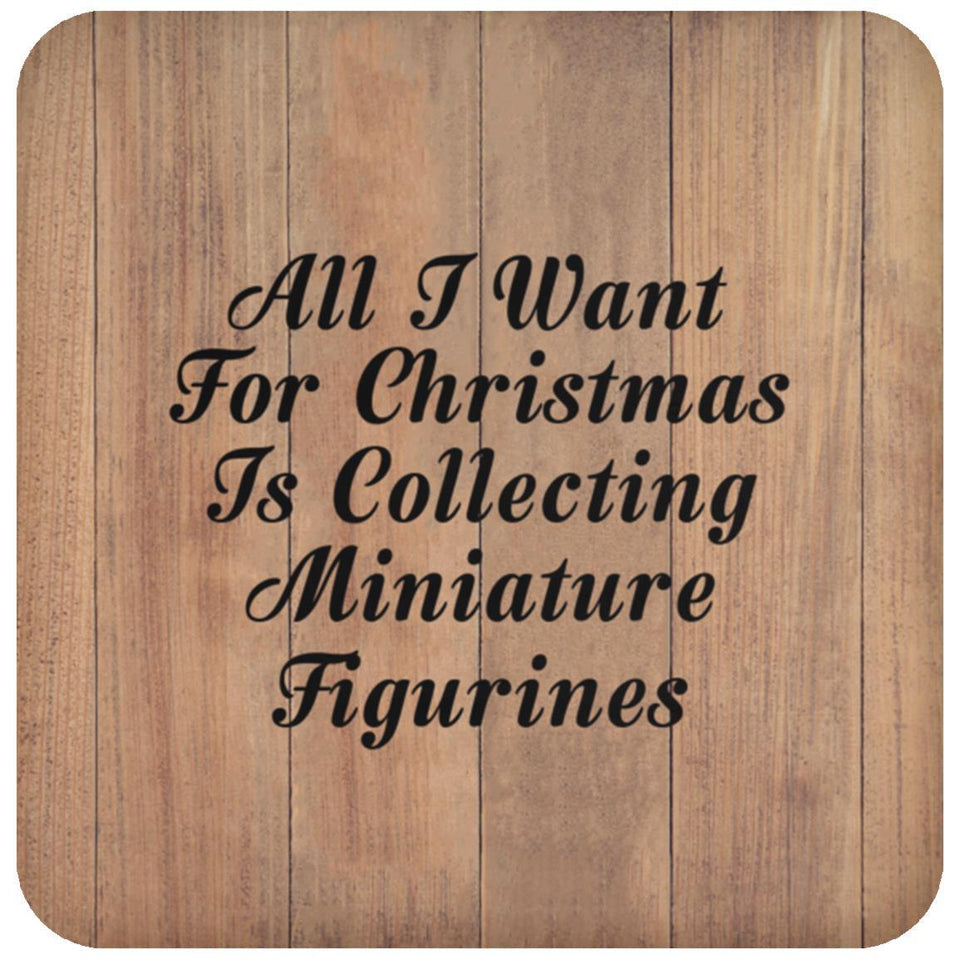 All I Want For Christmas Is Collecting Miniature Figurines - Drink Coaster C