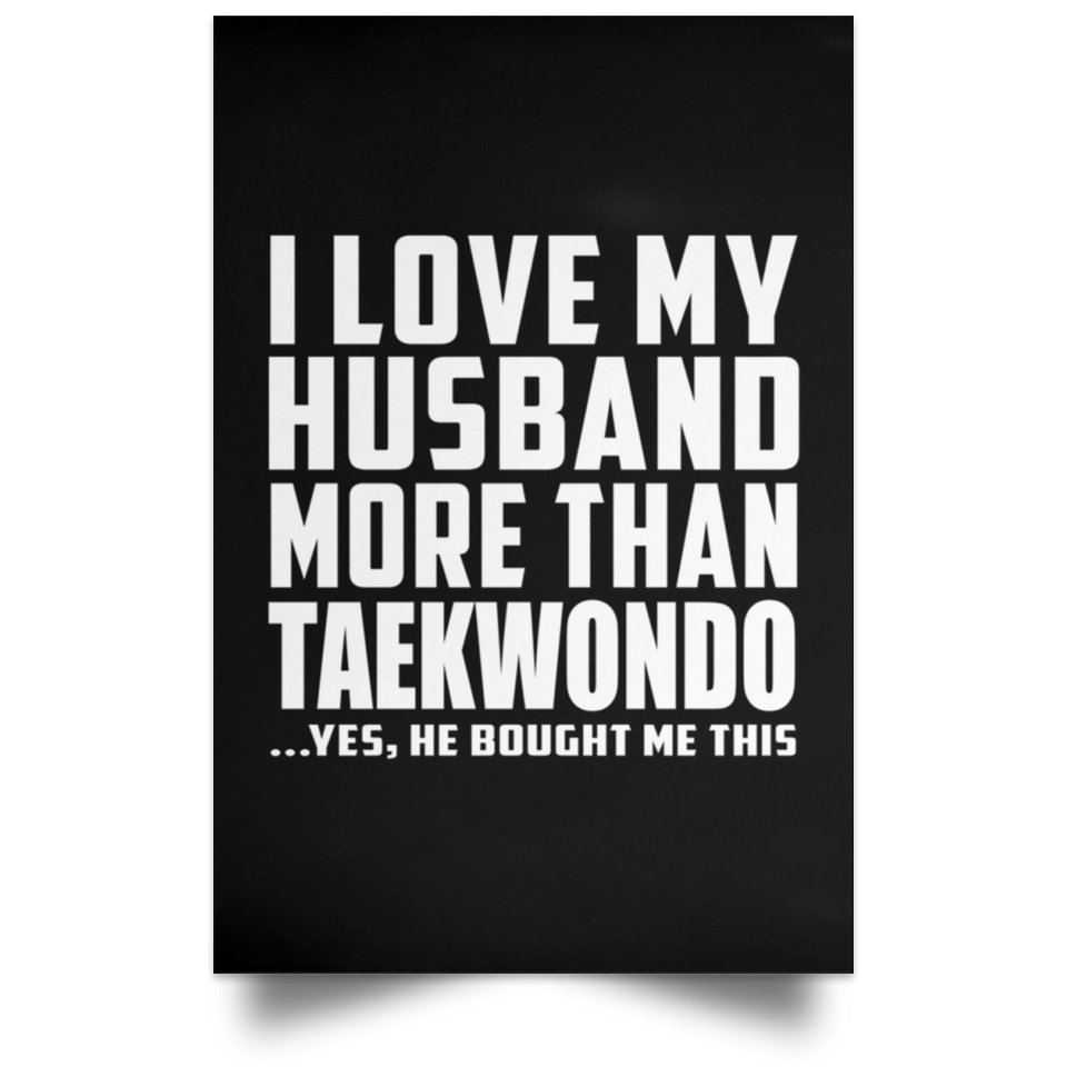 I Love My Husband More Than Taekwondo - Poster Portrait