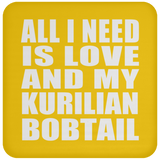 All I Need Is Love And My Kurilian Bobtail - Drink Coaster
