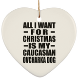 All I Want For Christmas Is My Caucasian Ovcharka Dog - Heart Ornament