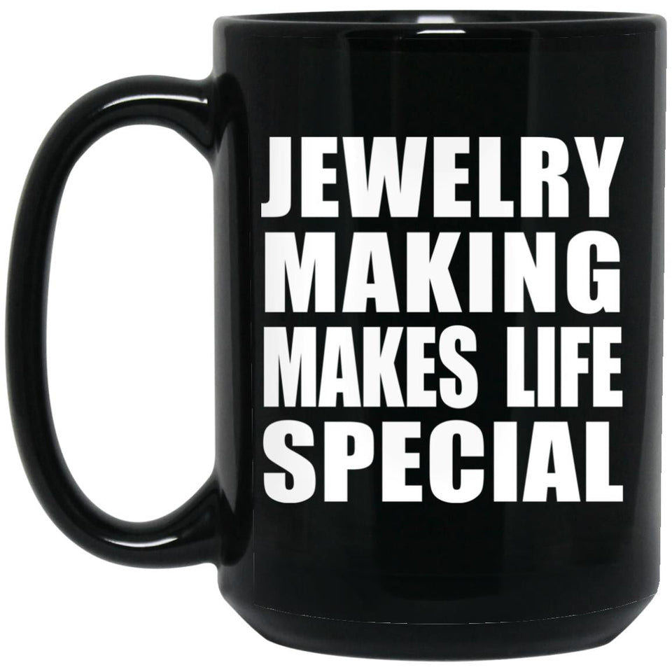 Jewelry Making Makes Life Special - 15oz Coffee Mug Black