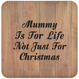 Mummy Is For Life Not Just For Christmas - Drink Coaster C