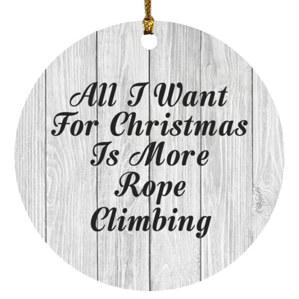 All I Want For Christmas Is More Rope Climbing - Circle Ornament F