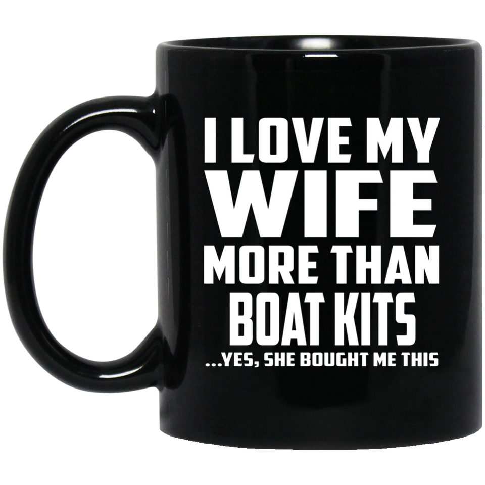 I Love My Wife More Than Boat Kits - 11 Oz Coffee Mug Black