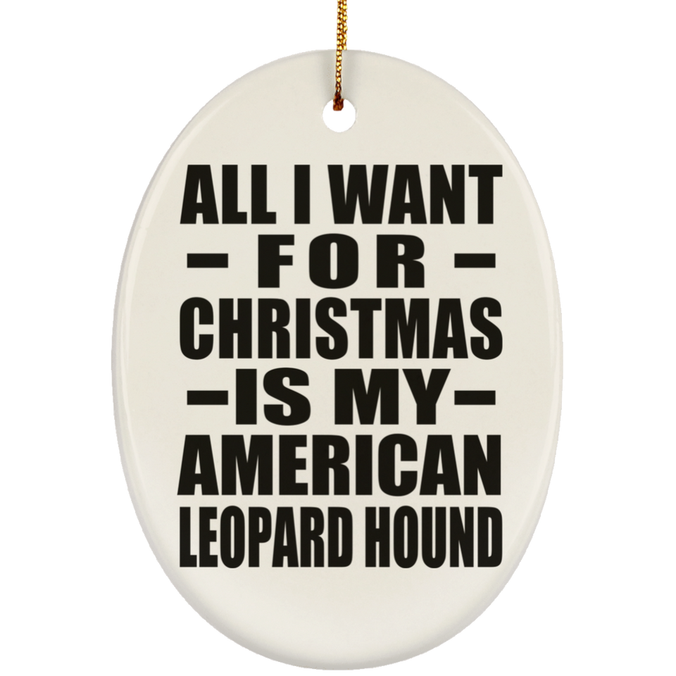 All I Want For Christmas Is My American Leopard Hound - Oval Ornament