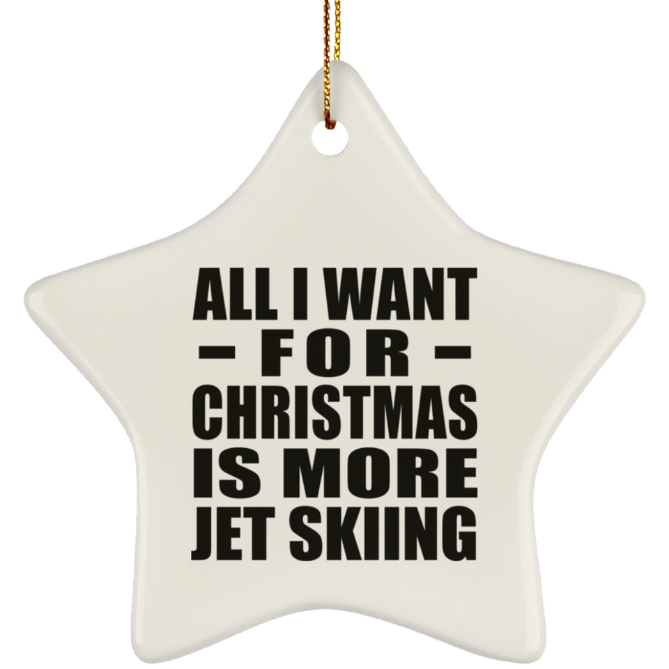 All I Want For Christmas Is More Jet Skiing - Star Ornament