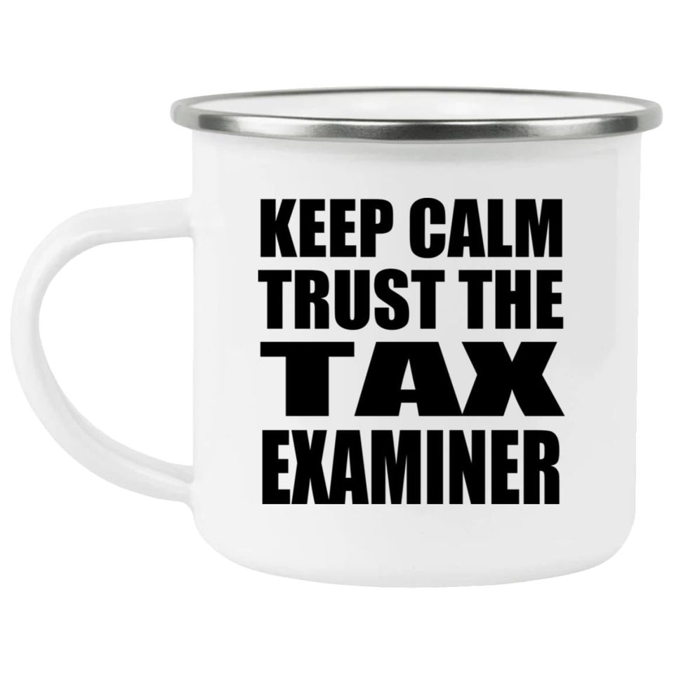 Keep Calm and Trust The Tax Examiner - 12oz Camping Mug