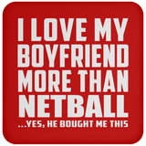 I Love My Boyfriend More Than Netball - Drink Coaster