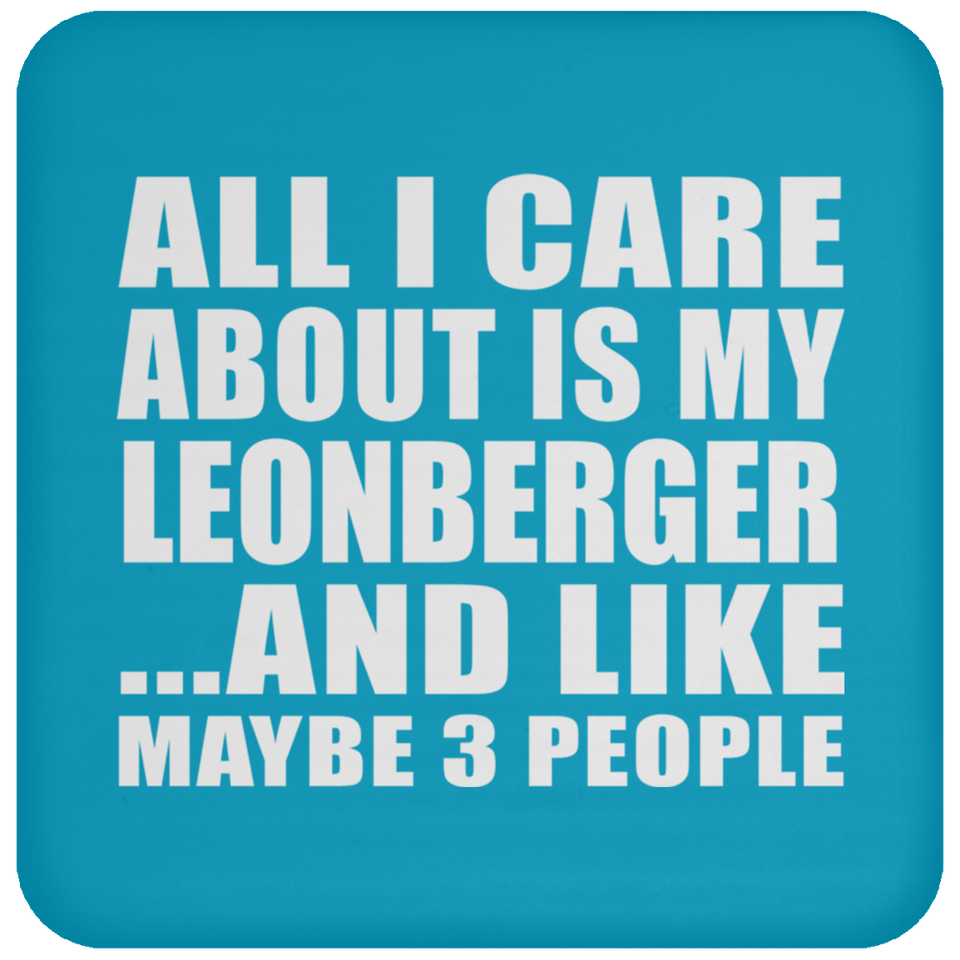 All I Care About Is My Leonberger - Drink Coaster