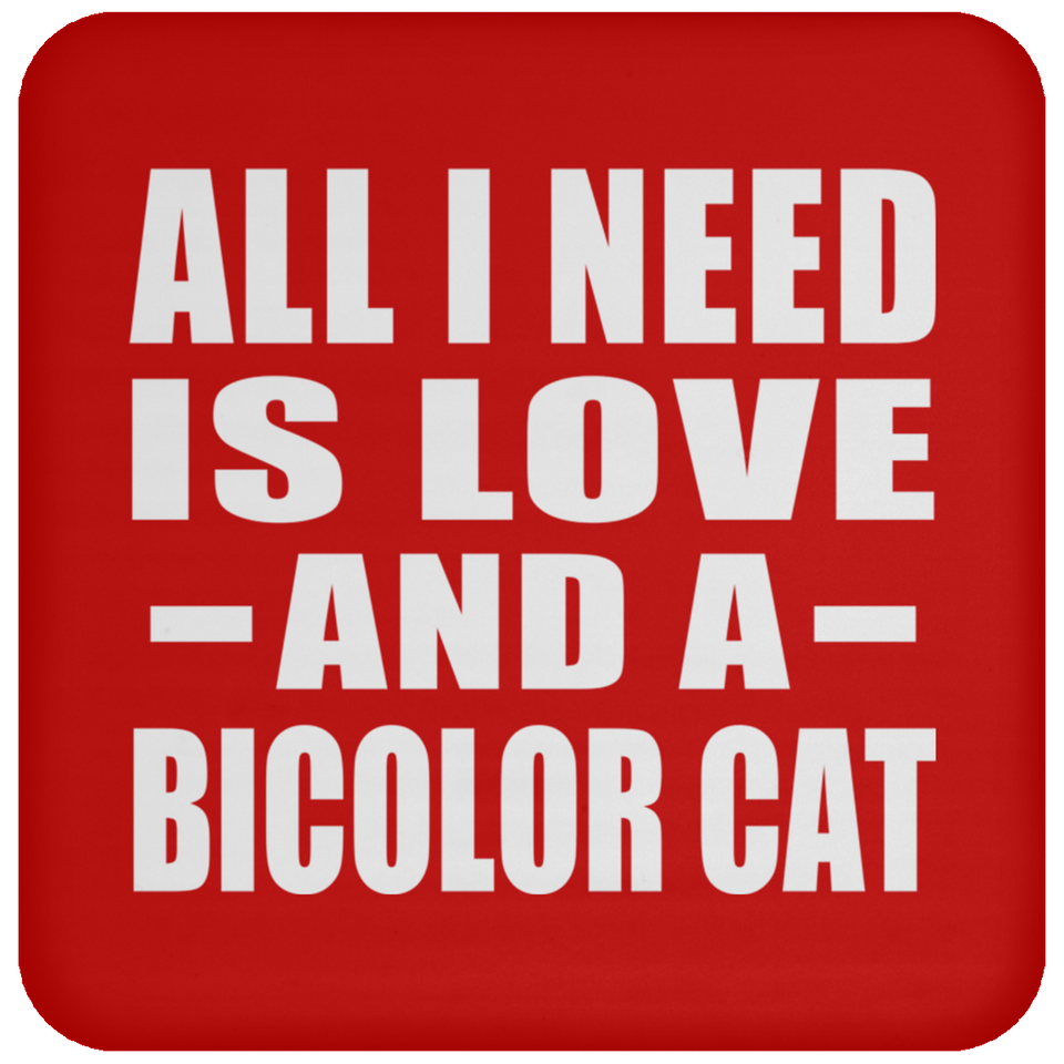 All I Need Is Love And A Bicolor Cat - Drink Coaster