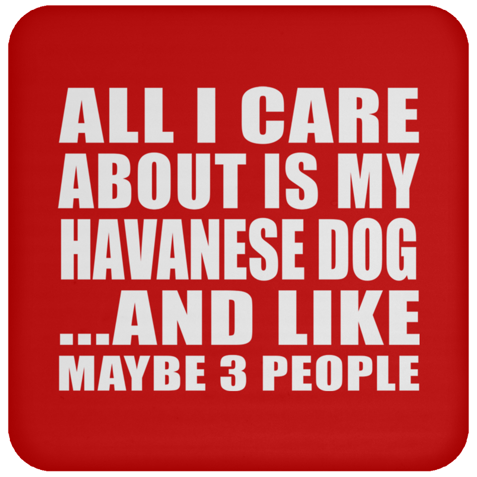 All I Care About Is My Havanese Dog - Drink Coaster