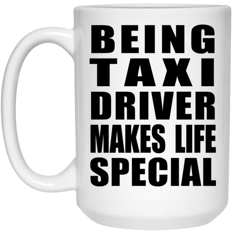 Being Taxi Driver Makes Life Special - 15oz Coffee Mug