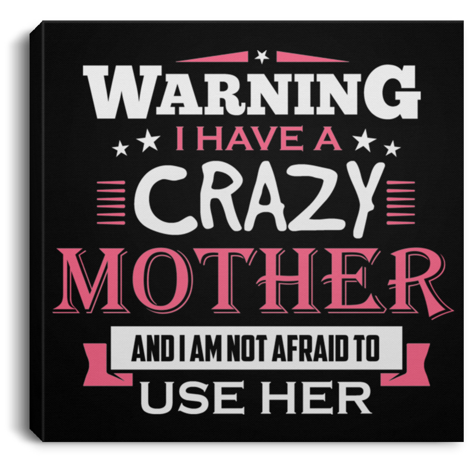Warning I Have A Crazy Mother & I Am Not Afraid To Use Her - Canvas Square