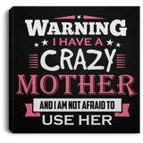 Warning I Have A Crazy Mother & I Am Not Afraid To Use Her - Canvas Square