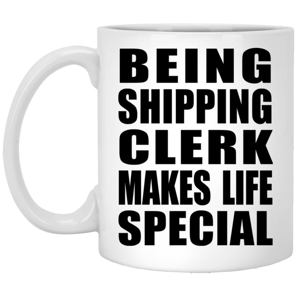 Being Shipping Clerk Makes Life Special - 11oz Coffee Mug