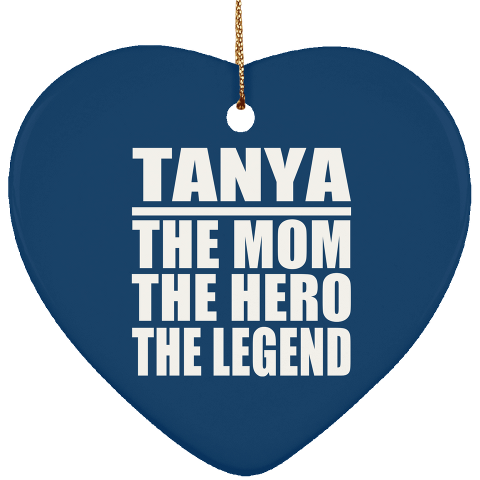 Tanya The Mom The Hero The Legend - Heart Ornament