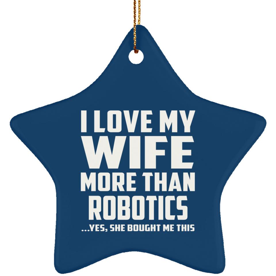 I Love My Wife More Than Robotics - Star Ornament