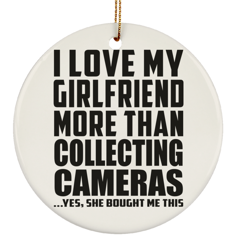 I Love My Girlfriend More Than Collecting Cameras - Circle Ornament