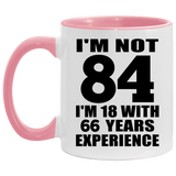 84th Birthday I'm Not 84 I'm 18 With 66 Years Experience - 11oz Accent Mug Pink