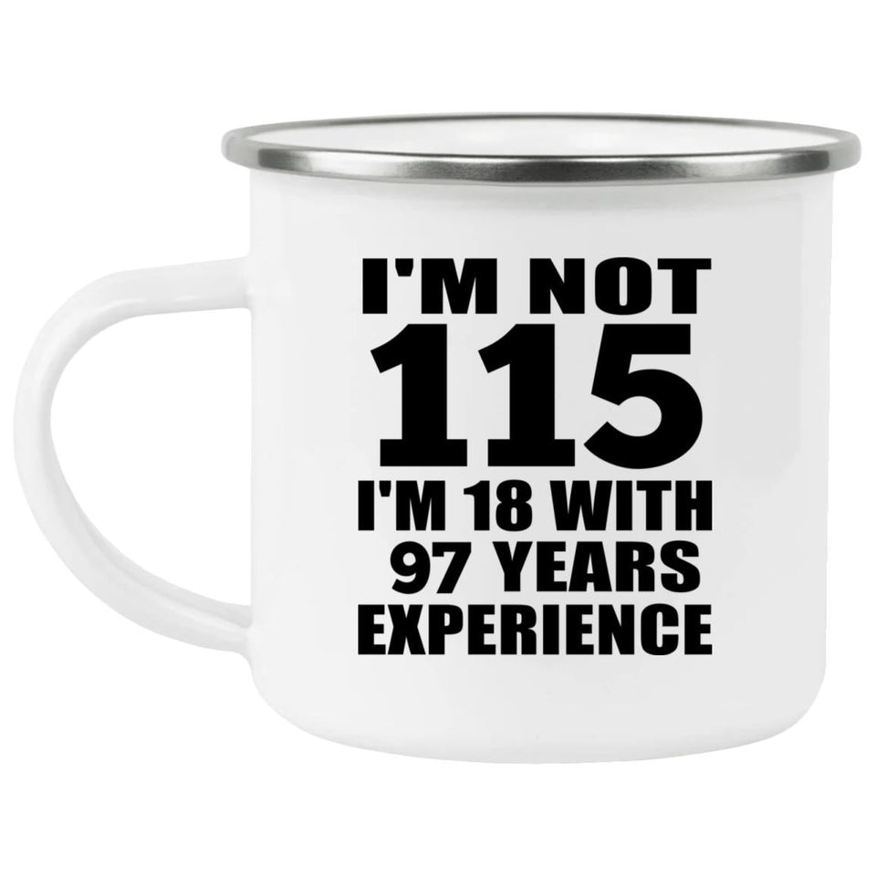 115th Birthday I'm Not 115 I'm 18 With 97 Years Experience - 12oz Camping Mug