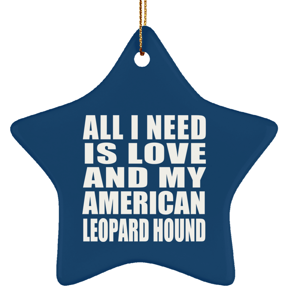 All I Need Is Love And My American Leopard Hound - Star Ornament