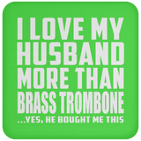 I Love My Husband More Than Brass Trombone - Drink Coaster