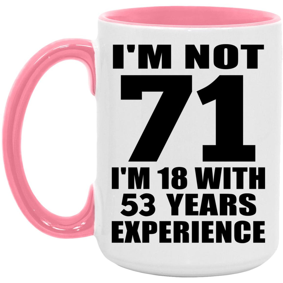 71st Birthday I'm Not 71 I'm 18 With 53 Years Experience - 15oz Accent Mug Pink