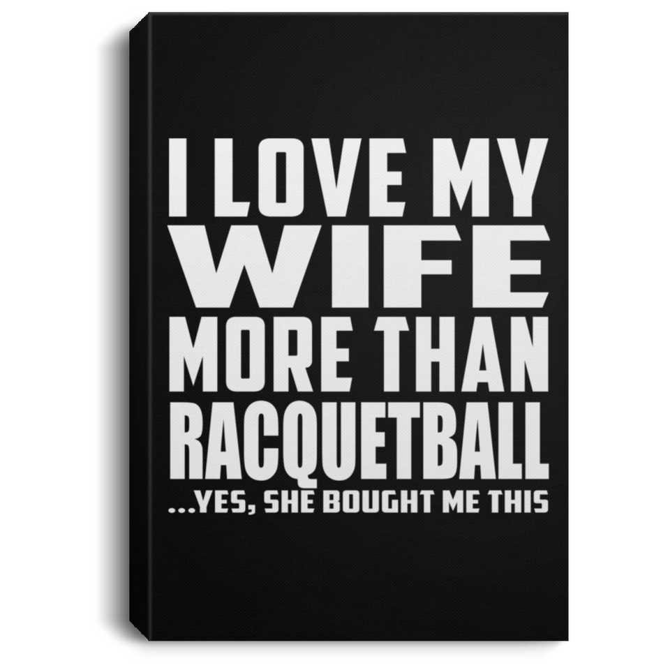 I Love My Wife More Than Racquetball - Canvas Portrait