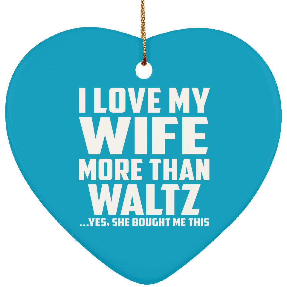 I Love My Wife More Than Waltz - Heart Ornament