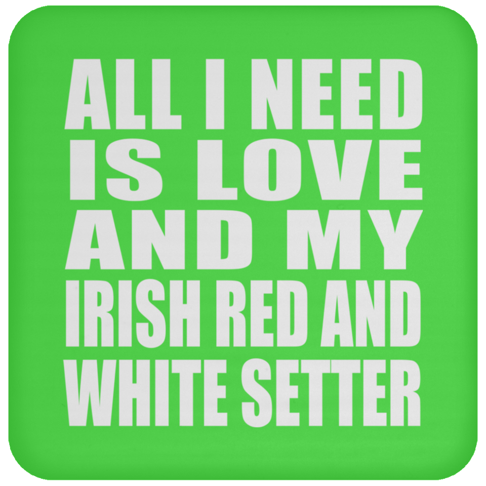 All I Need Is Love And My Irish Red And White Setter - Drink Coaster