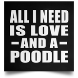 All I Need Is Love And A Poodle - Poster Square