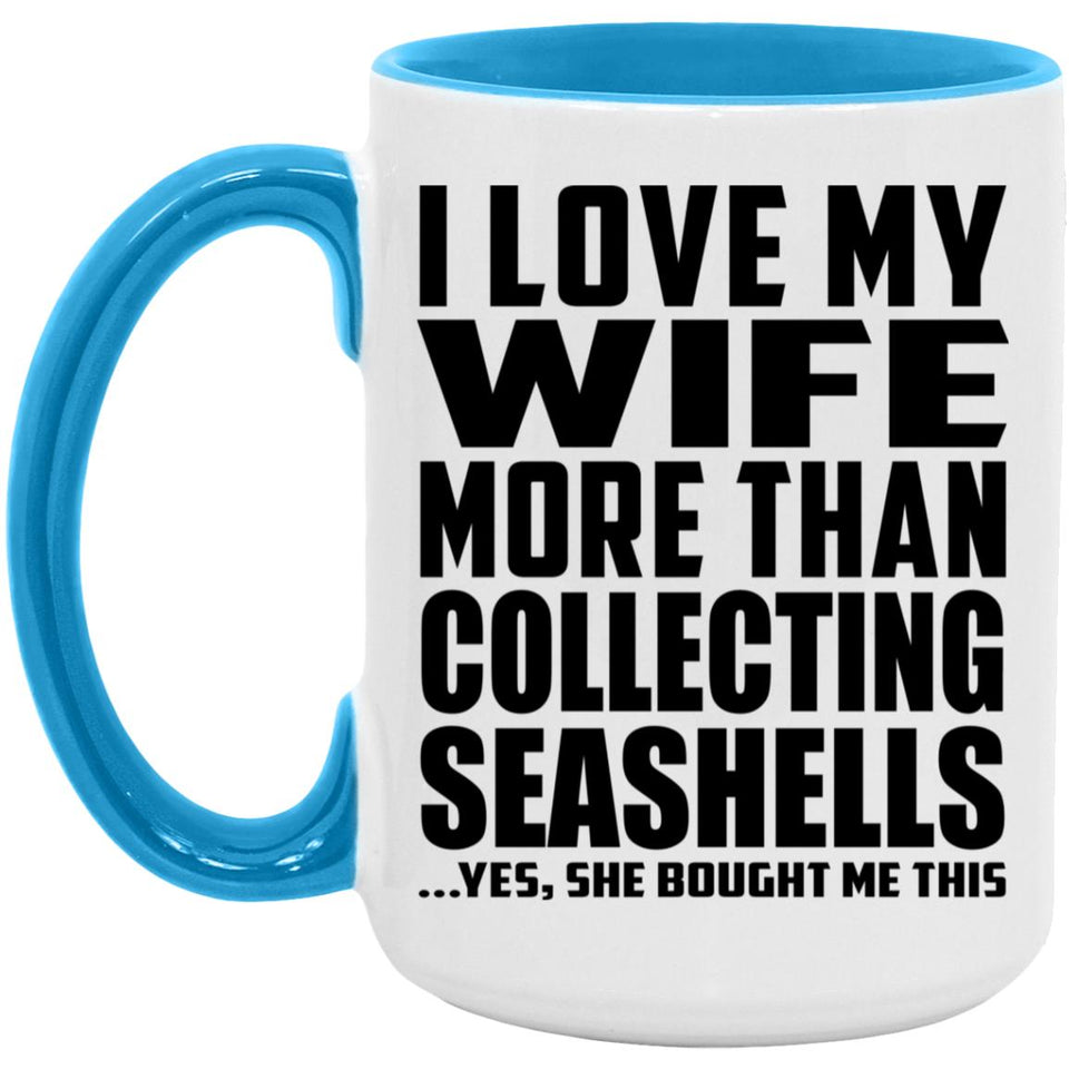 I Love My Wife More Than Collecting Seashells - 15oz Accent Mug Blue
