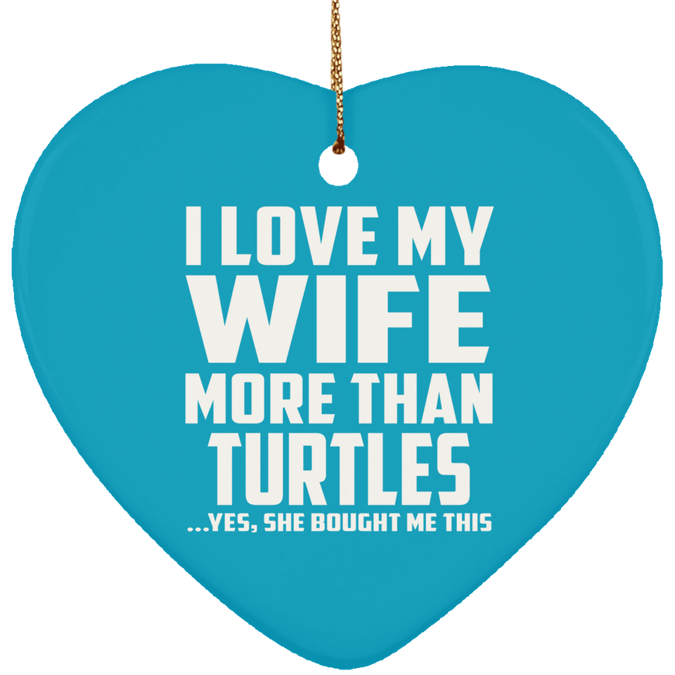 I Love My Wife More Than Turtles - Heart Ornament