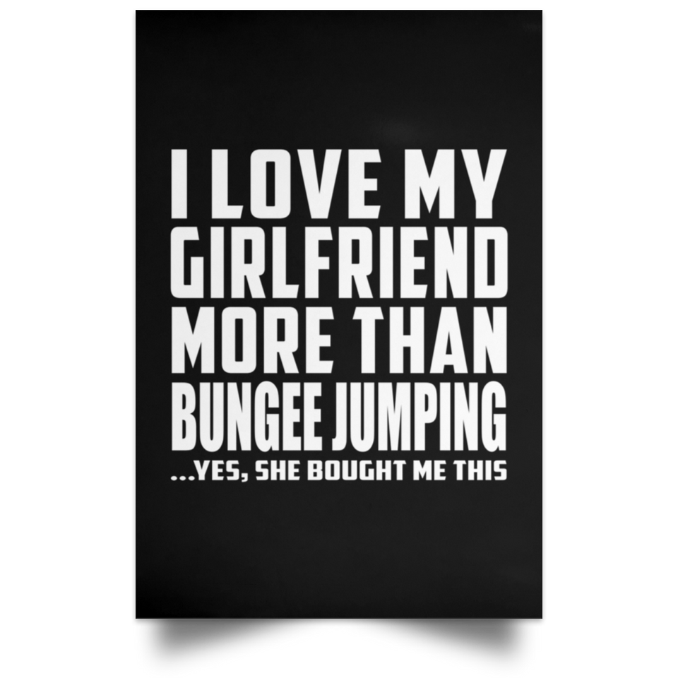 I Love My Girlfriend More Than Bungee Jumping - Poster Portrait