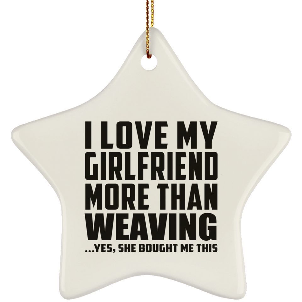 I Love My Girlfriend More Than Weaving - Star Ornament