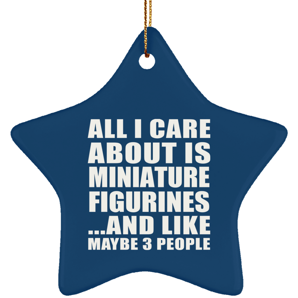All I Care About Is Miniature Figurines - Star Ornament