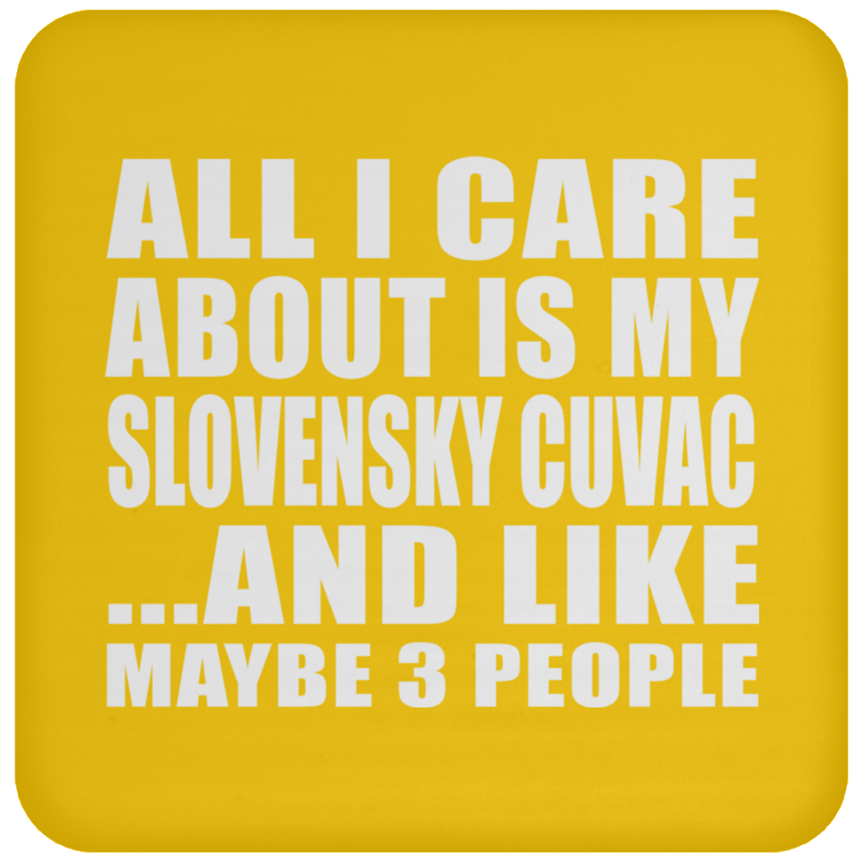 All I Care About Is My Slovensky Cuvac - Drink Coaster