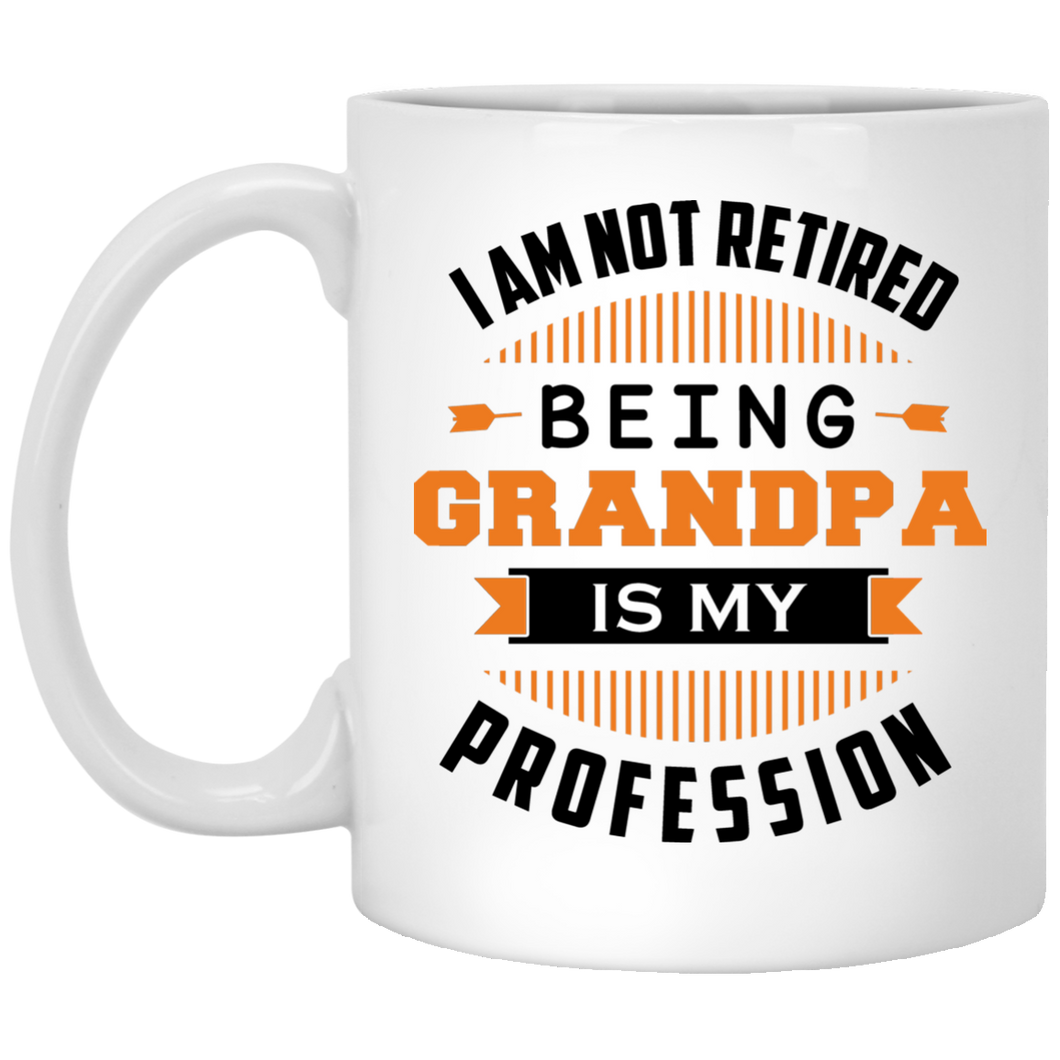 I Am Not Retired, Being Grandpa Is My Profession - 11 Oz Coffee Mug