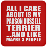 All I Care About Is My Parson Russell Terrier - Drink Coaster