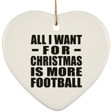 All I Want For Christmas Is More Football - Heart Ornament