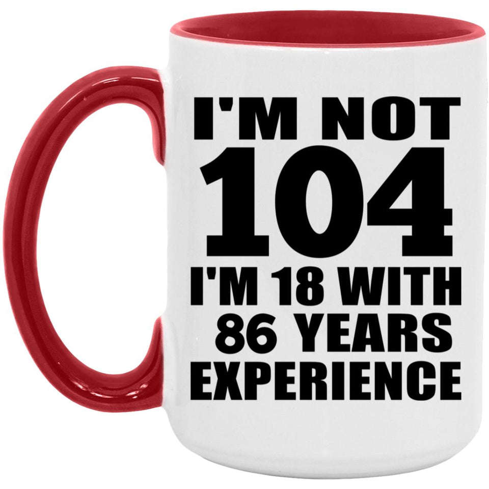 104th Birthday I'm Not 104 I'm 18 With 86 Years Experience - 15oz Accent Mug Red
