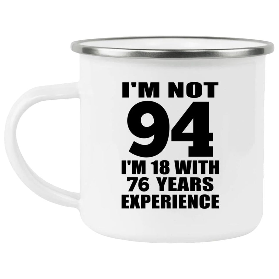 94th Birthday I'm Not 94 I'm 18 With 76 Years Experience - 12oz Camping Mug