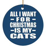 All I Want For Christmas Is My Cats - Circle Ornament