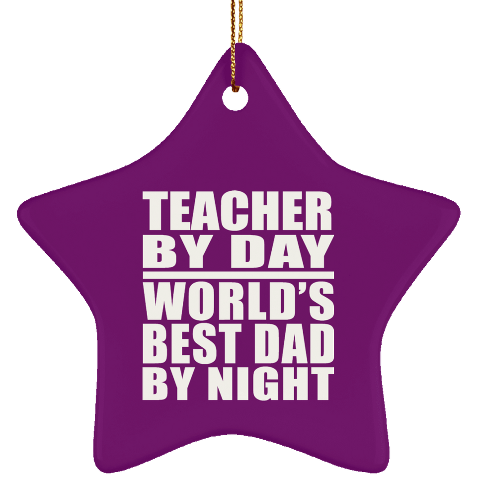 Teacher By Day World's Best Dad By Night - Star Ornament