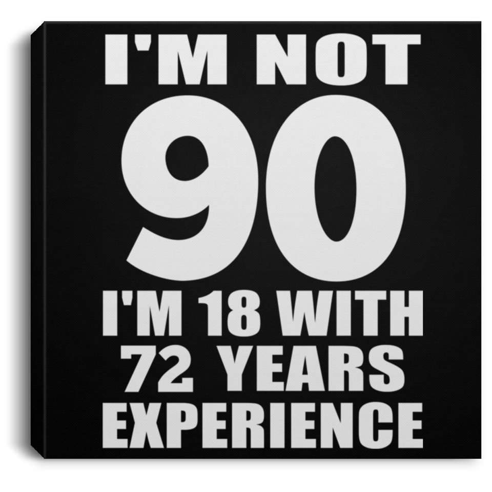 90th Birthday I'm Not 90 I'm 18 With 72 Years Experience - Canvas Square