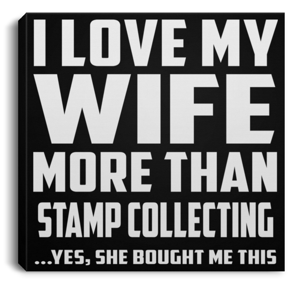 I Love My Wife More Than Stamp Collecting - Canvas Square