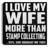 I Love My Wife More Than Stamp Collecting - Canvas Square